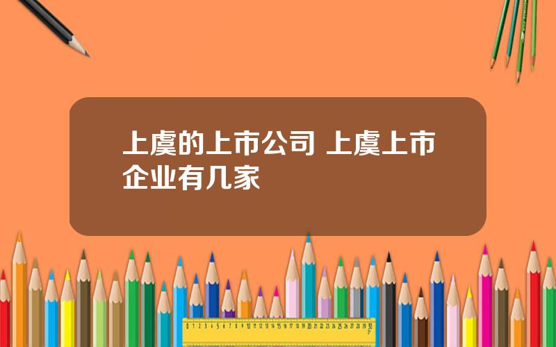 上虞的上市公司 上虞上市企业有几家